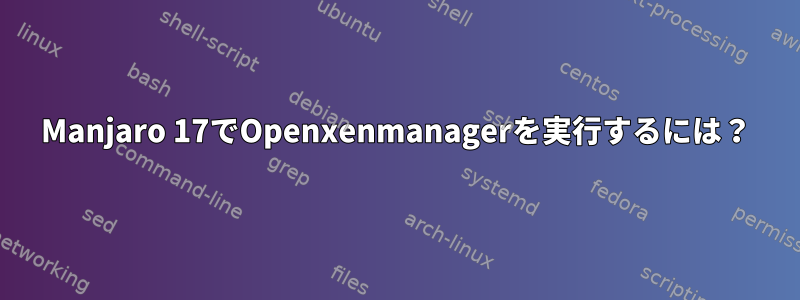 Manjaro 17でOpenxenmanagerを実行するには？