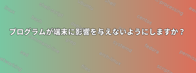 プログラムが端末に影響を与えないようにしますか？