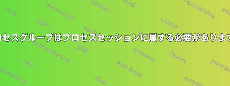 各プロセスグループはプロセスセッションに属する必要がありますか？