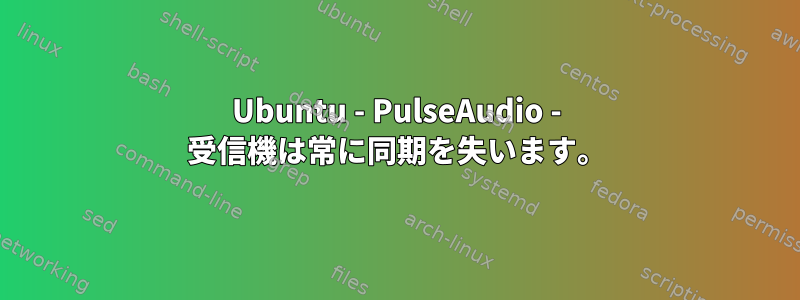 Ubuntu - PulseAudio - 受信機は常に同期を失います。