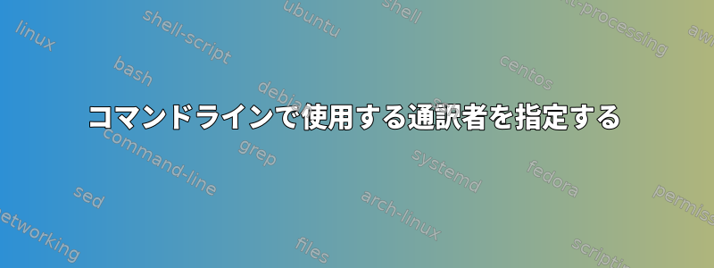 コマンドラインで使用する通訳者を指定する