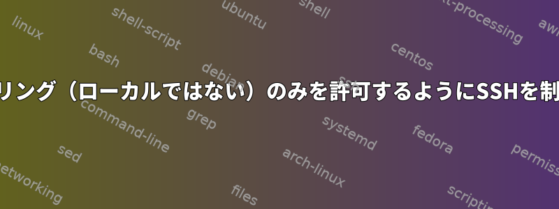 リモートトンネリング（ローカルではない）のみを許可するようにSSHを制限する方法は？