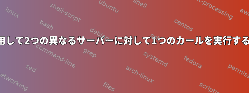 パラメータ置換を使用して2つの異なるサーバーに対して1つのカールを実行する方法はありますか？