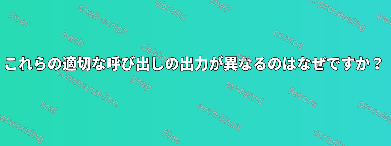 これらの適切な呼び出しの出力が異なるのはなぜですか？