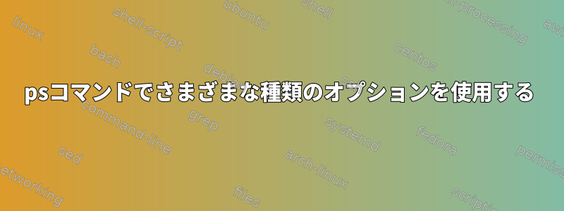 psコマンドでさまざまな種類のオプションを使用する