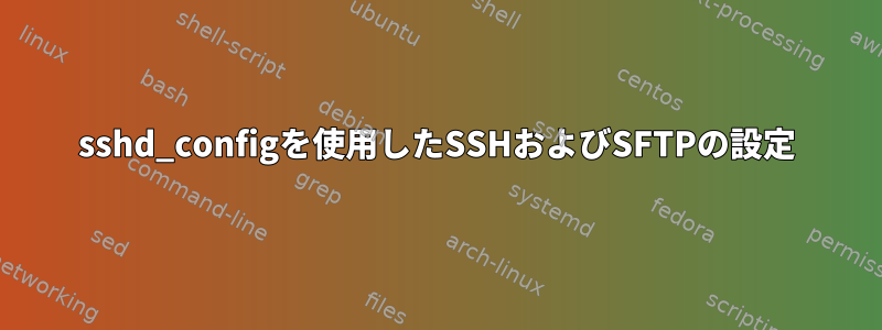 sshd_configを使用したSSHおよびSFTPの設定