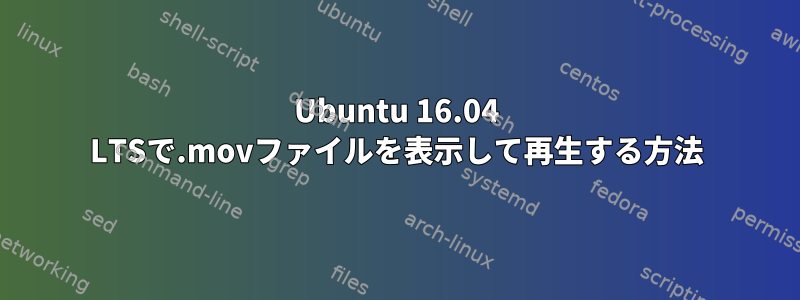 Ubuntu 16.04 LTSで.movファイルを表示して再生する方法