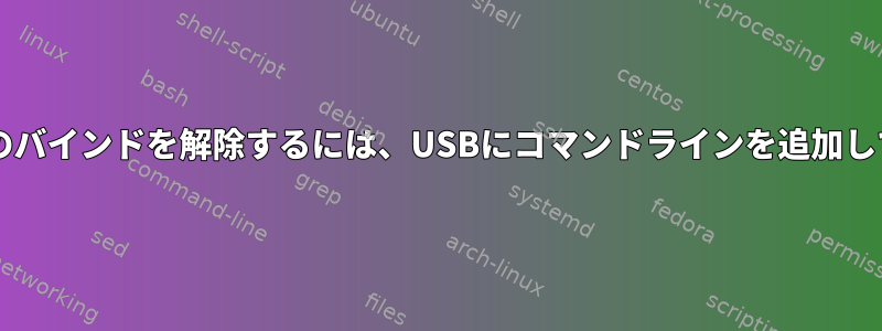 udevルールのバインドを解除するには、USBにコマンドラインを追加してください。