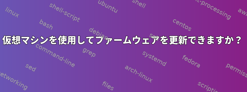 仮想マシンを使用してファームウェアを更新できますか？