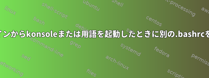 コマンドラインからkonsoleまたは用語を起動したときに別の.bashrcをロードする