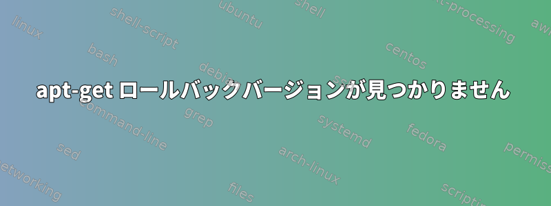 apt-get ロールバックバージョンが見つかりません