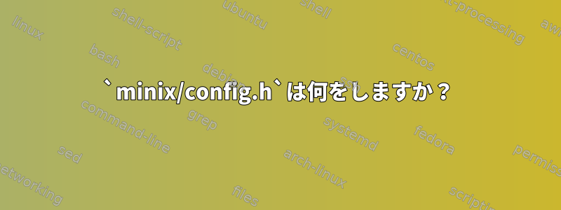 `minix/config.h`は何をしますか？