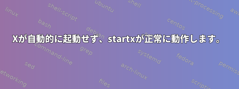 Xが自動的に起動せず、startxが正常に動作します。