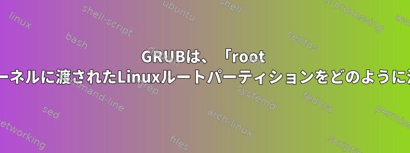 GRUBは、「root =」を介してカーネルに渡されたLinuxルートパーティションをどのように決定しますか？