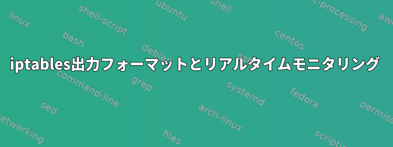 iptables出力フォーマットとリアルタイムモニタリング