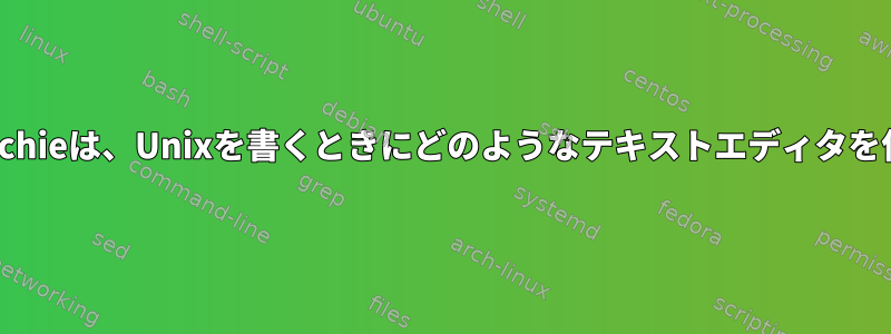 ThompsonとRitchieは、Unixを書くときにどのようなテキストエディタを使用しましたか？