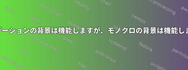 水平グラデーションの背景は機能しますが、モノクロの背景は機能しませんか？