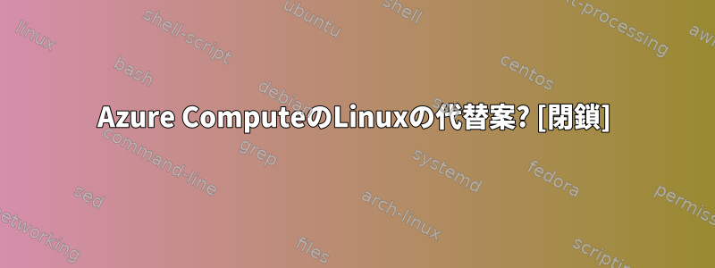 Azure ComputeのLinuxの代替案? [閉鎖]