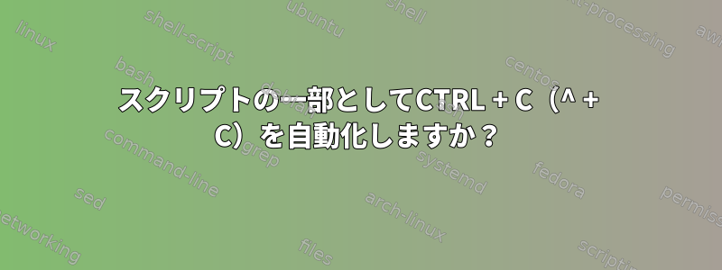 スクリプトの一部としてCTRL + C（^ + C）を自動化しますか？