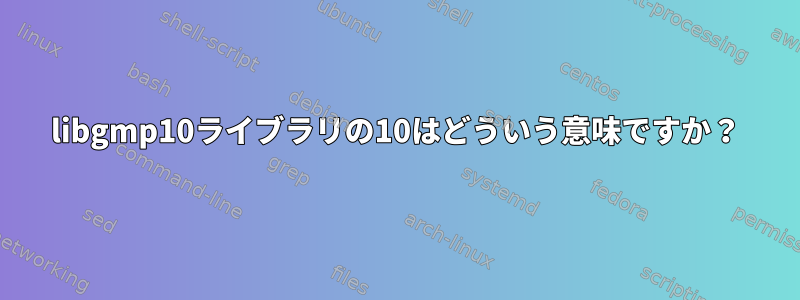 libgmp10ライブラリの10はどういう意味ですか？