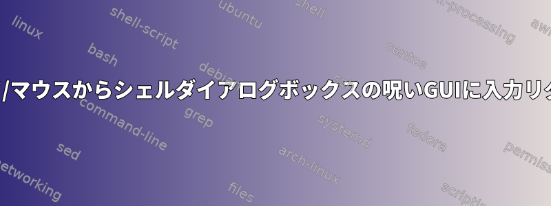 キーボード/マウスからシェルダイアログボックスの呪いGUIに入力リダイレクト