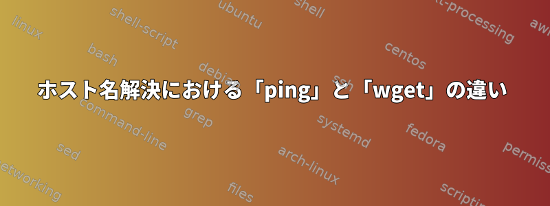 ホスト名解決における「ping」と「wget」の違い