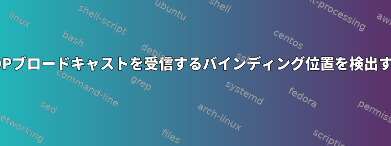 UDPブロードキャストを受信するバインディング位置を検出する