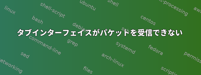 タブインターフェイスがパケットを受信できない