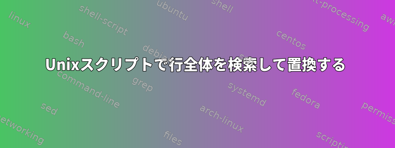 Unixスクリプトで行全体を検索して置換する