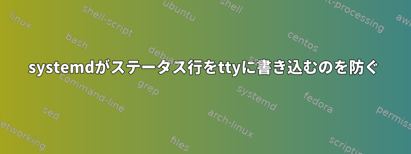 systemdがステータス行をttyに書き込むのを防ぐ