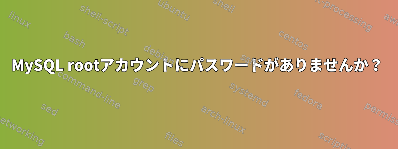 MySQL rootアカウントにパスワードがありませんか？