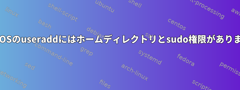 CentOSのuseraddにはホームディレクトリとsudo権限があります。