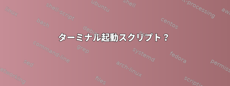 ターミナル起動スクリプト？