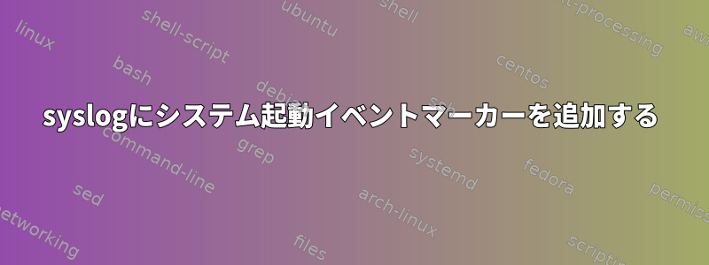 syslogにシステム起動イベントマーカーを追加する