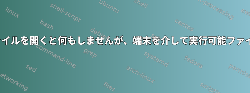 GUIを介して実行可能ファイルを開くと何もしませんが、端末を介して実行可能ファイルを開くと機能します。