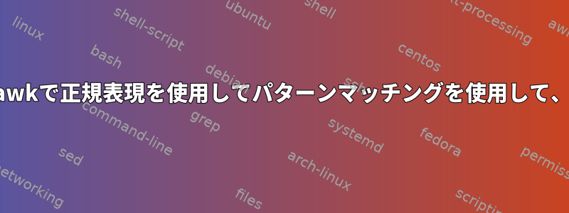 awkで正規表現を使用してパターンマッチングを使用して、