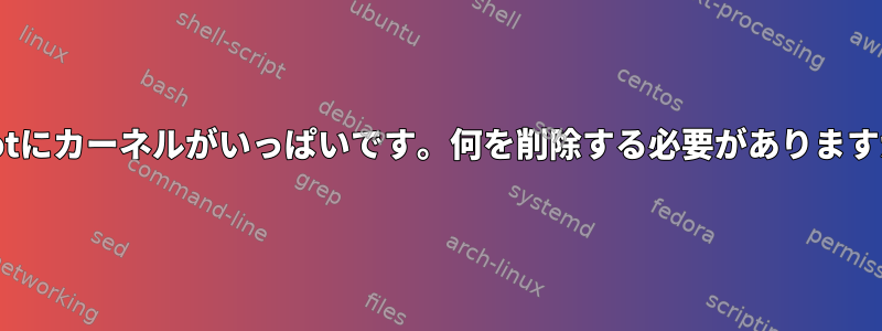 /bootにカーネルがいっぱいです。何を削除する必要がありますか？