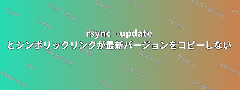 rsync --update とシンボリックリンクが最新バージョンをコピーしない