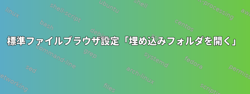 標準ファイルブラウザ設定「埋め込みフォルダを開く」