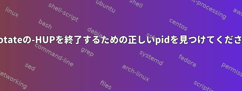 logrotateの-HUPを終了するための正しいpidを見つけてください。