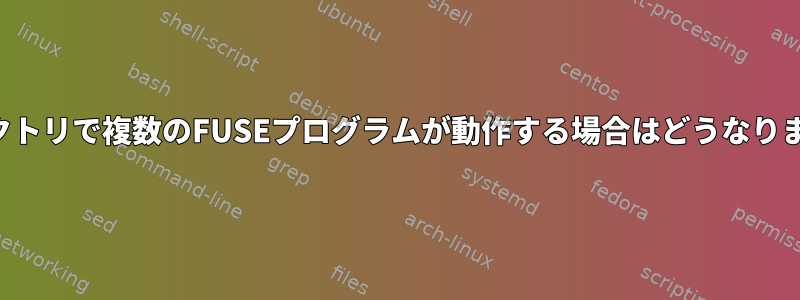 ディレクトリで複数のFUSEプログラムが動作する場合はどうなりますか？