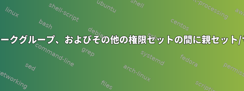 ファイルのユーザー所有者、ワークグループ、およびその他の権限セットの間に親セット/サブセット関係がありますか？