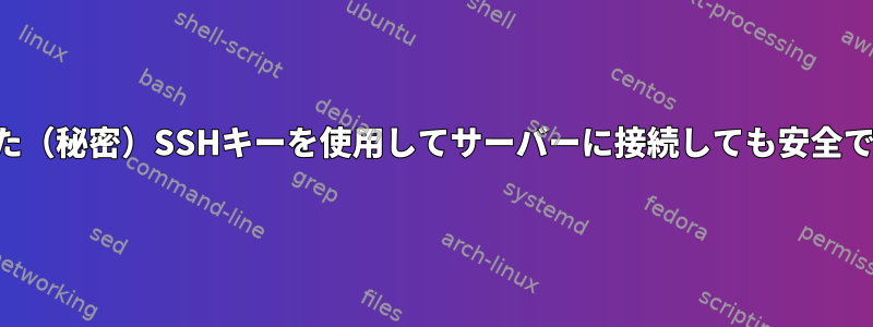 間違った（秘密）SSHキーを使用してサーバーに接続しても安全ですか？