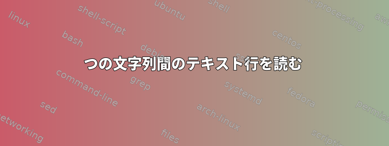 2つの文字列間のテキスト行を読む