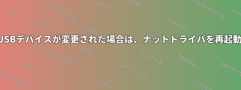 データが古く、USBデバイスが変更された場合は、ナットドライバを再起動してください。