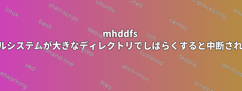 mhddfs ファイルシステムが大きなディレクトリでしばらくすると中断されます。