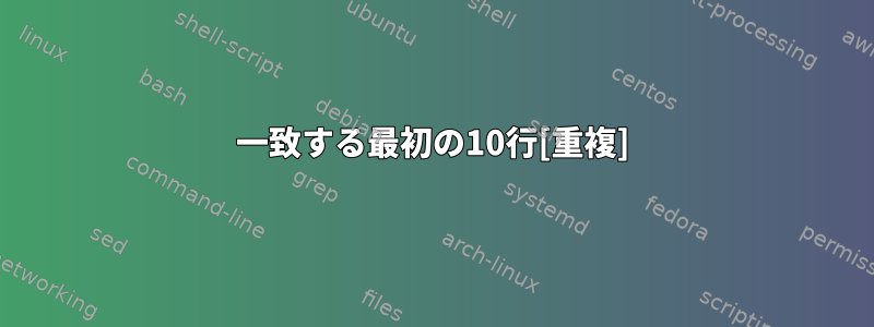 一致する最初の10行[重複]