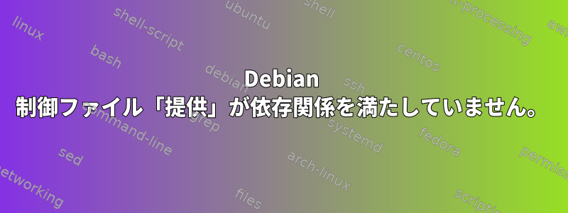 Debian 制御ファイル「提供」が依存関係を満たしていません。