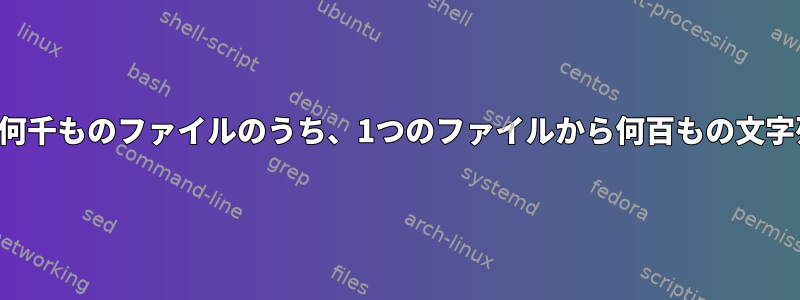 ディレクトリ内の何千ものファイルのうち、1つのファイルから何百もの文字列を見つける方法