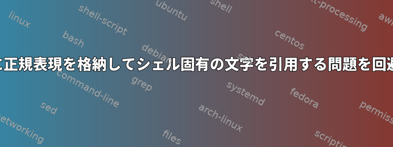 シェル変数に正規表現を格納してシェル固有の文字を引用する問題を回避するには？